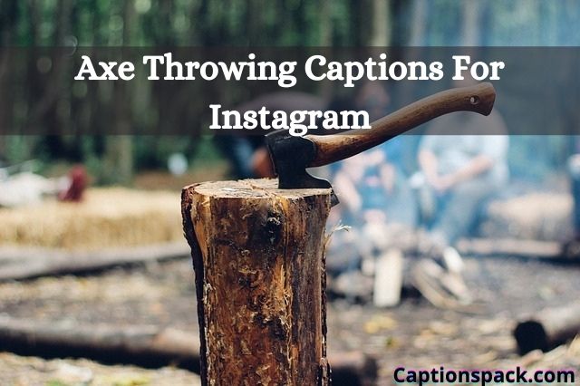 Axe Throwing Captions
