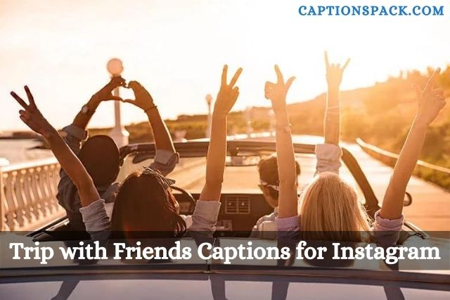 Trip with Friends Captions for Instagram